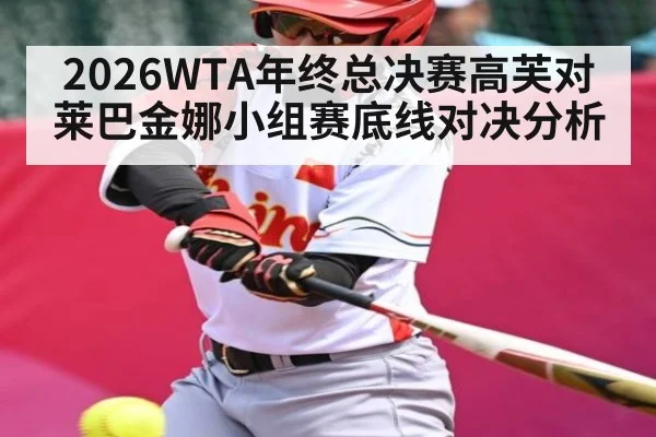 2026WTA年终总决赛高芙对莱巴金娜小组赛底线对决分析
